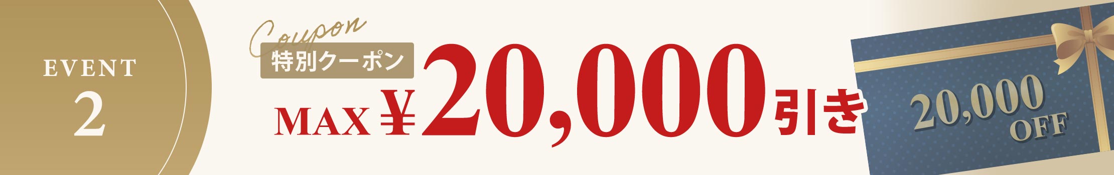 EVENT 2 特別クーポンMAX20,000円引き